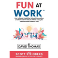 Fun at Work: How to Boost Creativity, Unleash Innovation, and Reinvent the Future of Work Using the Transformative Power of Play