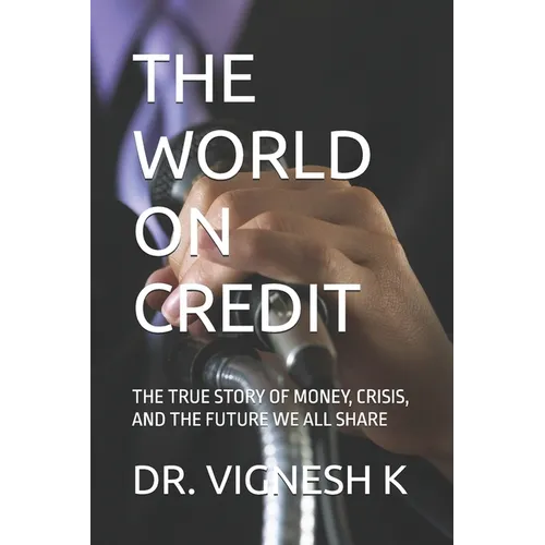 The World on Credit: The True Story of Money, Crisis, and the Future We All Share