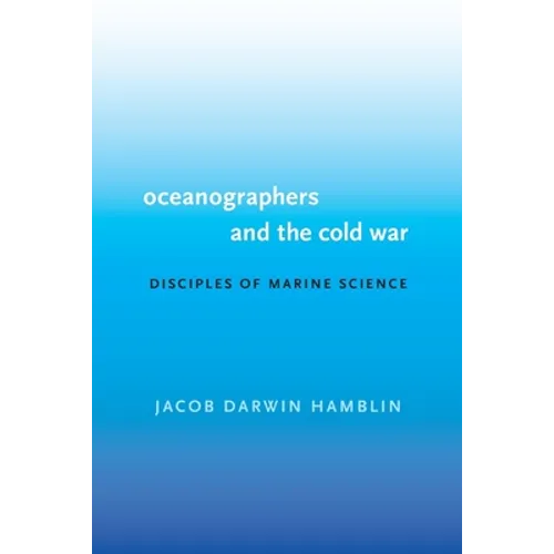 Oceanographers and the Cold War: Disciples of Marine Science