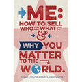 Me: How to Sell Who You Are, What You Do, and Why You Matter to the World