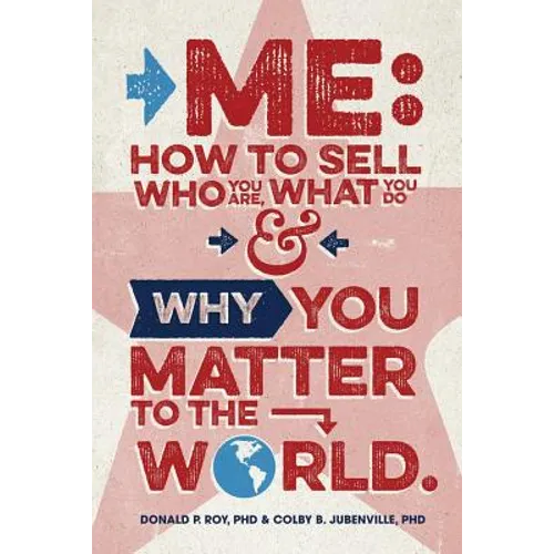 Me: How to Sell Who You Are, What You Do, and Why You Matter to the World