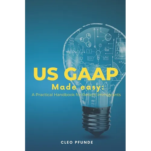 United States GAAP Made Easy: A Practical Handbook for Non-US Residents