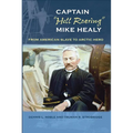 Captain "Hell Roaring" Mike Healy: From American Slave to Arctic Hero