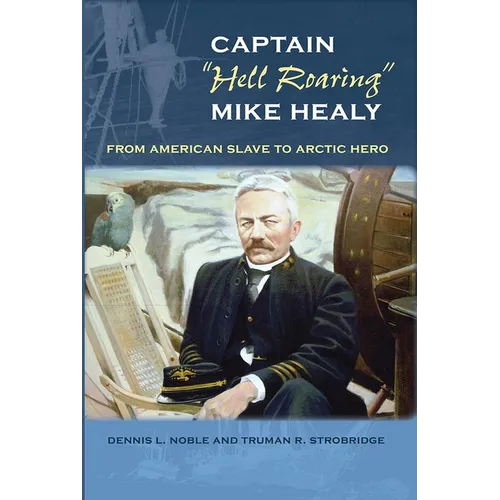 Captain "Hell Roaring" Mike Healy: From American Slave to Arctic Hero