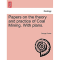 Papers on the Theory and Practice of Coal Mining. with Plans.