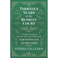 Thirteen Years at the Russian Court - A Personal Record of the Last Years and Death of the Czar Nicholas II. and his Family
