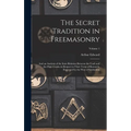 The Secret Tradition in Freemasonry: And an Analysis of the Inter-relation Between the Craft and the High Grades in Respect to Their Term of Research,