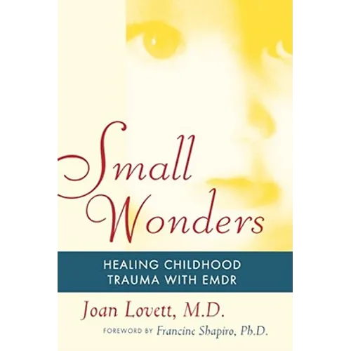 Small Wonders: Healing Childhood Trauma with Emdr