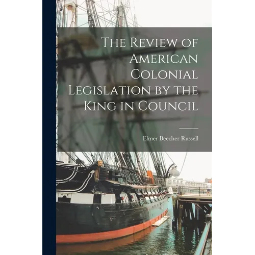 The Review of American Colonial Legislation by the King in Council