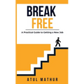 Break Free: A Practical Guide to Getting a New Job