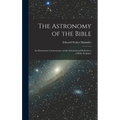 The Astronomy of the Bible; an Elementary Commentary on the Astronomical References of Holy Scripture