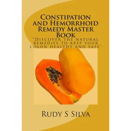 Constipation and Hemorrhoid Remedy Master Book: Discover the natural remedies to keep your colon healthy and safe.