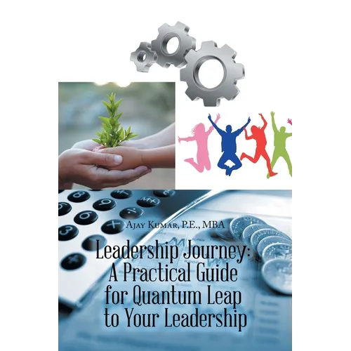 Leadership Journey: a Practical Guide for Quantum Leap to Your Leadership