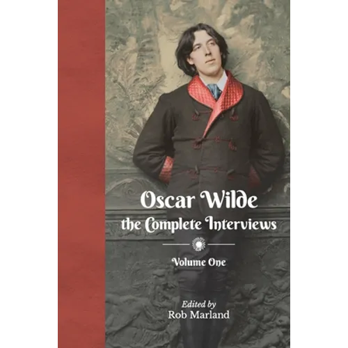 Oscar Wilde - The Complete Interviews - Volume One