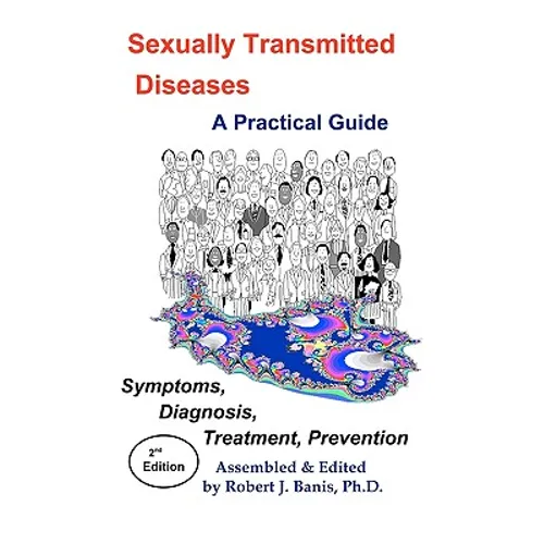Sexually Transmitted Diseases: A Practical Guide Symptoms, Diagnososis, Treatment, Prevention