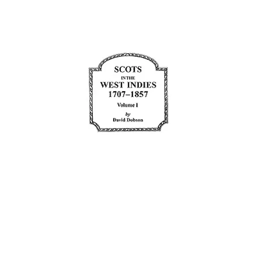 Scots in the West Indies, 1707-1857. Volume I