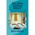 You Were Stabbed Where?: Real Stories from a Small-Town ER