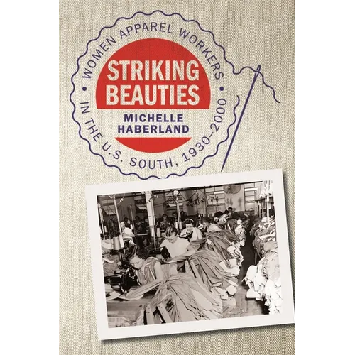 Striking Beauties: Women Apparel Workers in the U.S. South, 1930-2000