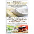 Body Butters For Beginners & The Beginners Guide to Making Your Own Essential Oils