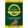 The 7-Day Entrepreneur Quick Launch Formula: Turn Your Side Hustle Or Million Dollar Idea Into Reality In 1 Week