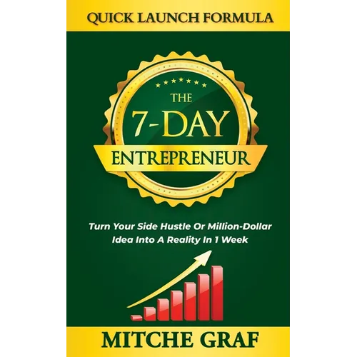 The 7-Day Entrepreneur Quick Launch Formula: Turn Your Side Hustle Or Million Dollar Idea Into Reality In 1 Week