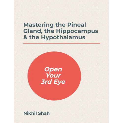 Mastering the Pineal Gland, the Hippocampus & the Hypothalamus