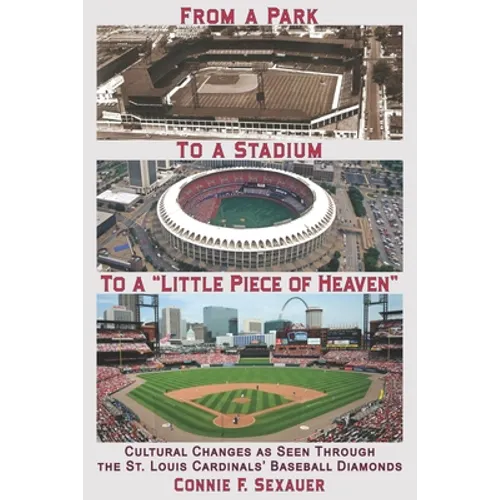 From a Park to a Stadium to a Little Piece of Heaven: Cultural Changes As Seen Through the St. Louis Cardinals Baseball Diamonds