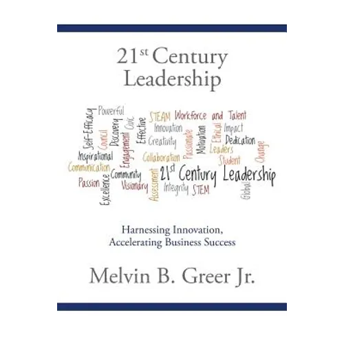 21st Century Leadership: Harnessing Innovation, Accelerating Business Success
