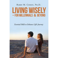 Living Wisely - For Millennials & Beyond: Essential Skills for Life's Journey