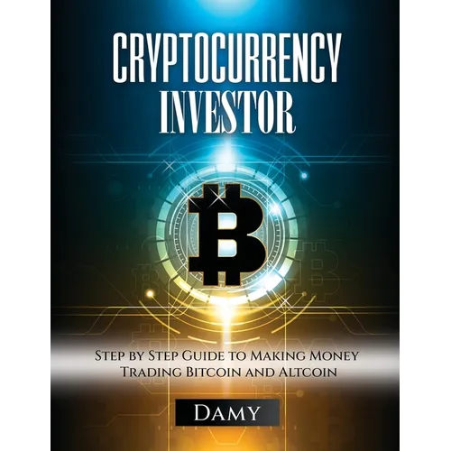 Cryptocurrency Investor: Step by Step Guide to Making Money Trading Bitcoin and Altcoin