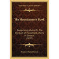 The Housekeeper's Book: Comprising Advice On The Conduct Of Household Affairs In General (1837)