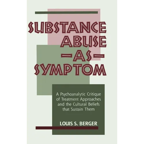 Substance Abuse as Symptom: A Psychoanalytic Critique of Treatment Approaches and the Cultural Beliefs That Sustain Them