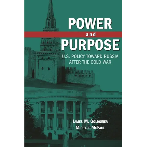 Power and Purpose: U.S. Policy Toward Russia After the Cold War