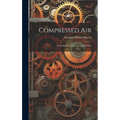 Compressed Air: Its Production, Uses and Applications