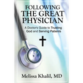 Following the Great Physician: A Doctor's Guide to Trusting God and Serving Patients