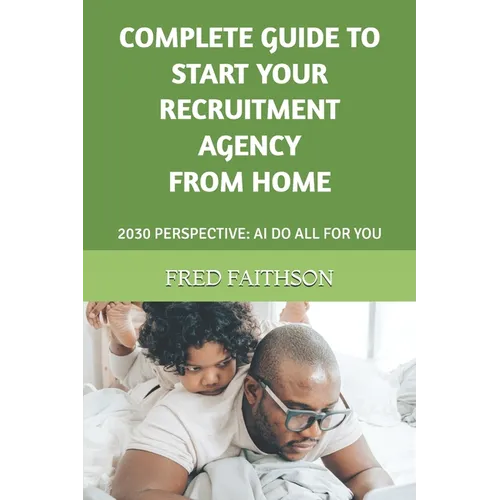 Complete Guide to Start Your Recruitment Agency from Home: 2030 Perspective: AI Do All for You