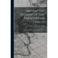 Among the Indians of the Paraguayan Chaco: A Story of Missionary Work in South America