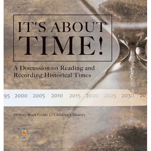 It's About Time!: A Discussion on Reading and Recording Historical Times History Book Grade 3 Children's History