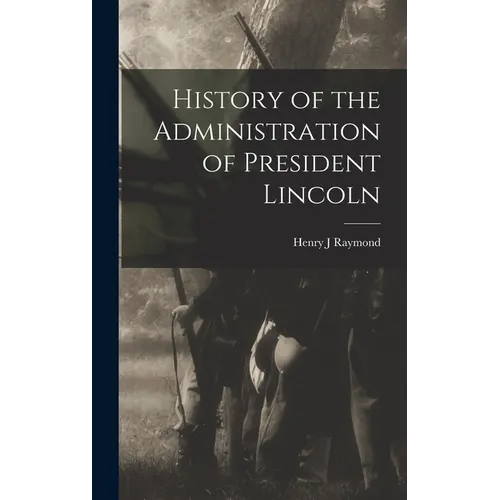History of the Administration of President Lincoln