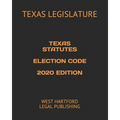 Texas Statutes Election Code 2020 Edition: West Hartford Legal Publishing