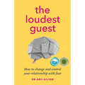 The Loudest Guest: How to Change and Control Your Relationship with Fear