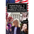 PolitiChicks: A Clarion Call to Political Activism: Essays from the writers and activists of PolitiChicks.com