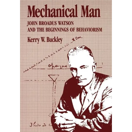 Mechanical Man: John B. Watson and the Beginnings of Behaviorism