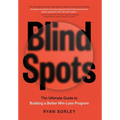 Blindspots: The Ultimate Guide to Building a Better Win-Loss Program