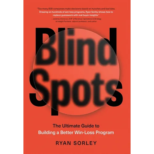 Blindspots: The Ultimate Guide to Building a Better Win-Loss Program