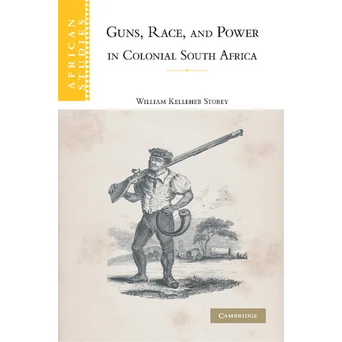 Guns, Race, and Power in Colonial South Africa