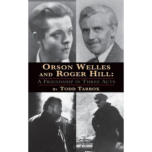 Orson Welles and Roger Hill: A Friendship in Three Acts (hardback)