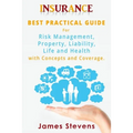 Insurance: Best Practical Guide for Risk Management, Property, Liability, Life and Health with Concepts and Coverage.