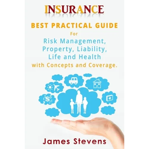 Insurance: Best Practical Guide for Risk Management, Property, Liability, Life and Health with Concepts and Coverage.