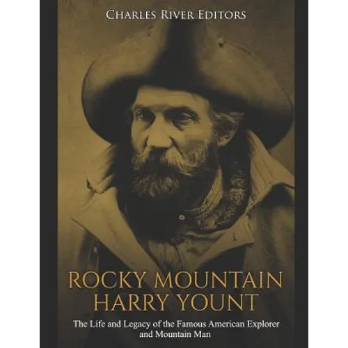 Rocky Mountain Harry Yount: The Life and Legacy of the Famous American Explorer and Mountain Man